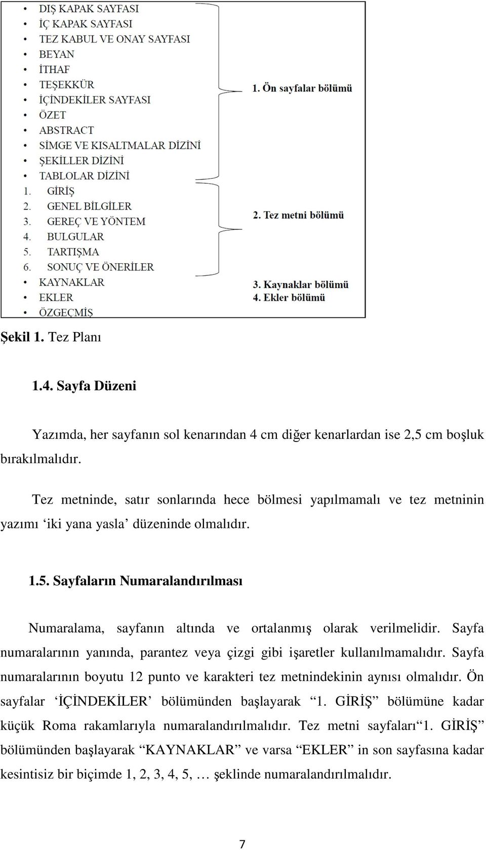 Sayfaların Numaralandırılması Numaralama, sayfanın altında ve ortalanmış olarak verilmelidir. Sayfa numaralarının yanında, parantez veya çizgi gibi işaretler kullanılmamalıdır.