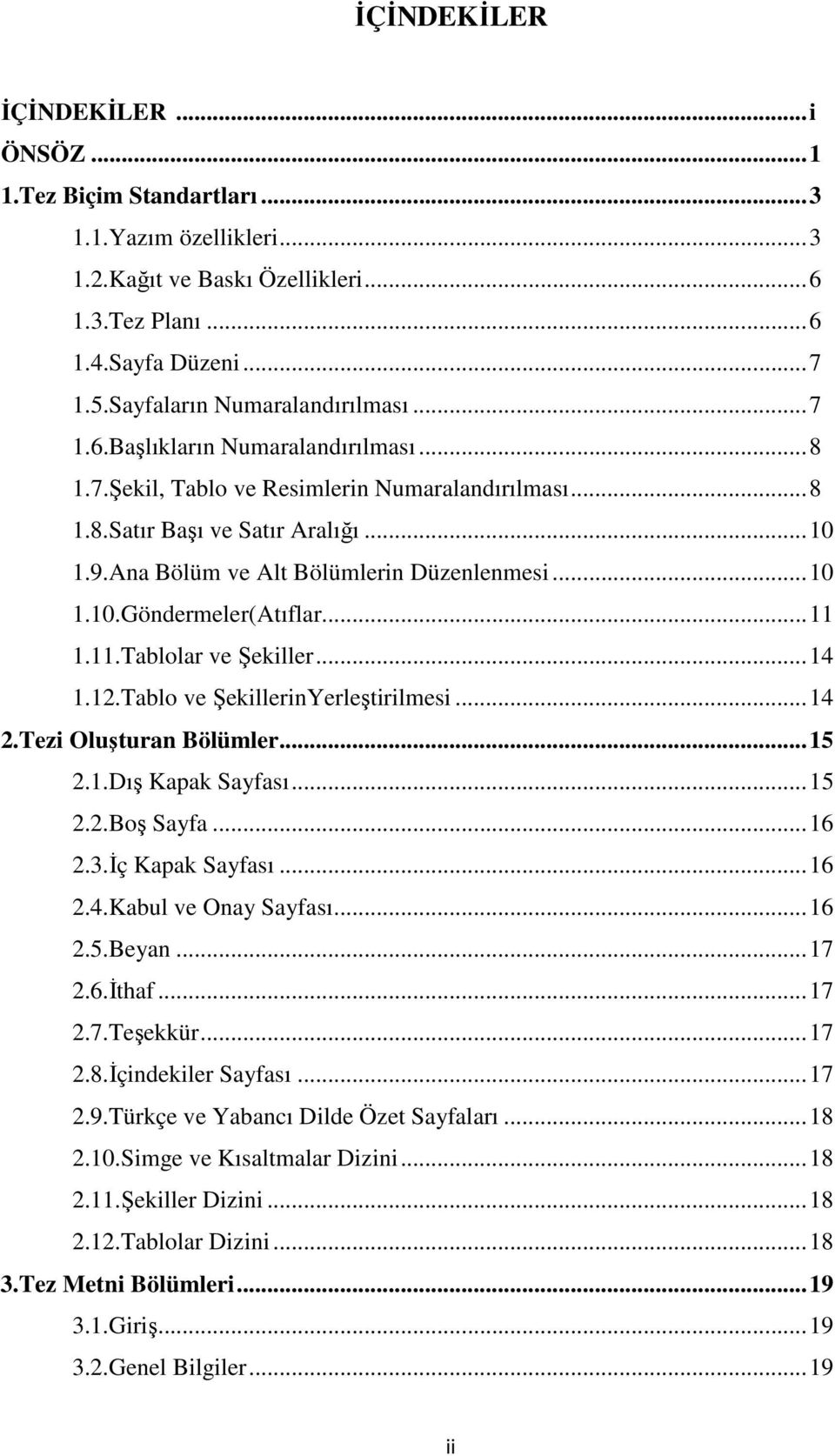 Ana Bölüm ve Alt Bölümlerin Düzenlenmesi... 10 1.10.Göndermeler(Atıflar... 11 1.11.Tablolar ve Şekiller... 14 1.12.Tablo ve ŞekillerinYerleştirilmesi... 14 2.Tezi Oluşturan Bölümler... 15 2.1.Dış Kapak Sayfası.