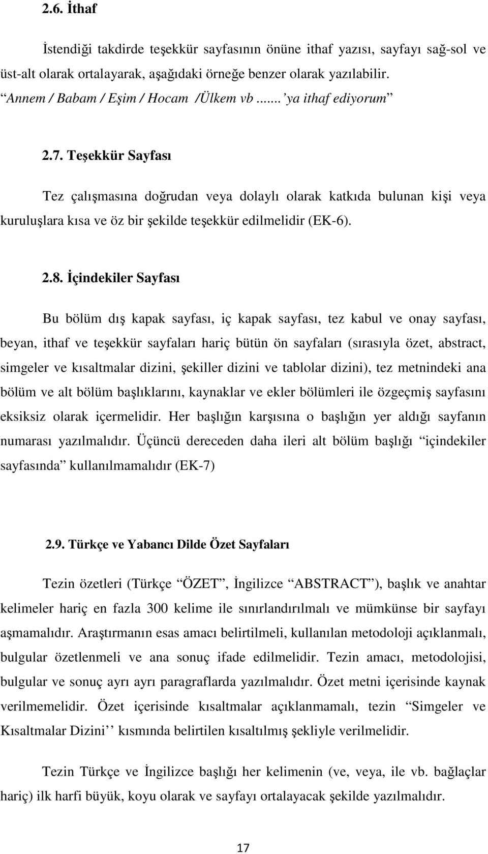 Đçindekiler Sayfası Bu bölüm dış kapak sayfası, iç kapak sayfası, tez kabul ve onay sayfası, beyan, ithaf ve teşekkür sayfaları hariç bütün ön sayfaları (sırasıyla özet, abstract, simgeler ve