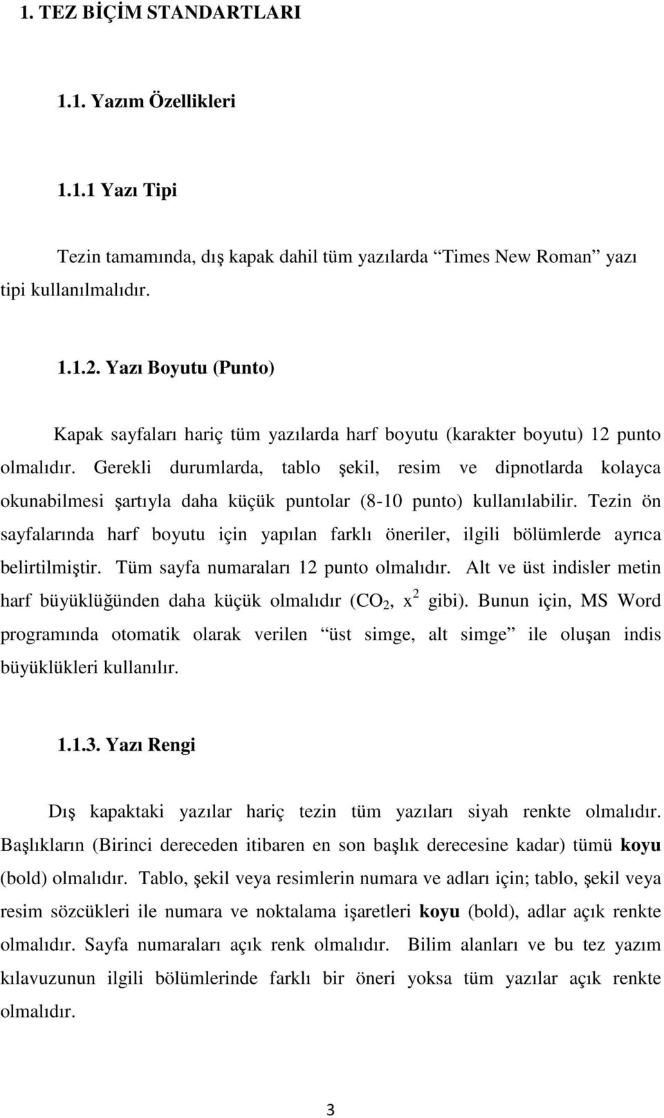 Gerekli durumlarda, tablo şekil, resim ve dipnotlarda kolayca okunabilmesi şartıyla daha küçük puntolar (8-10 punto) kullanılabilir.