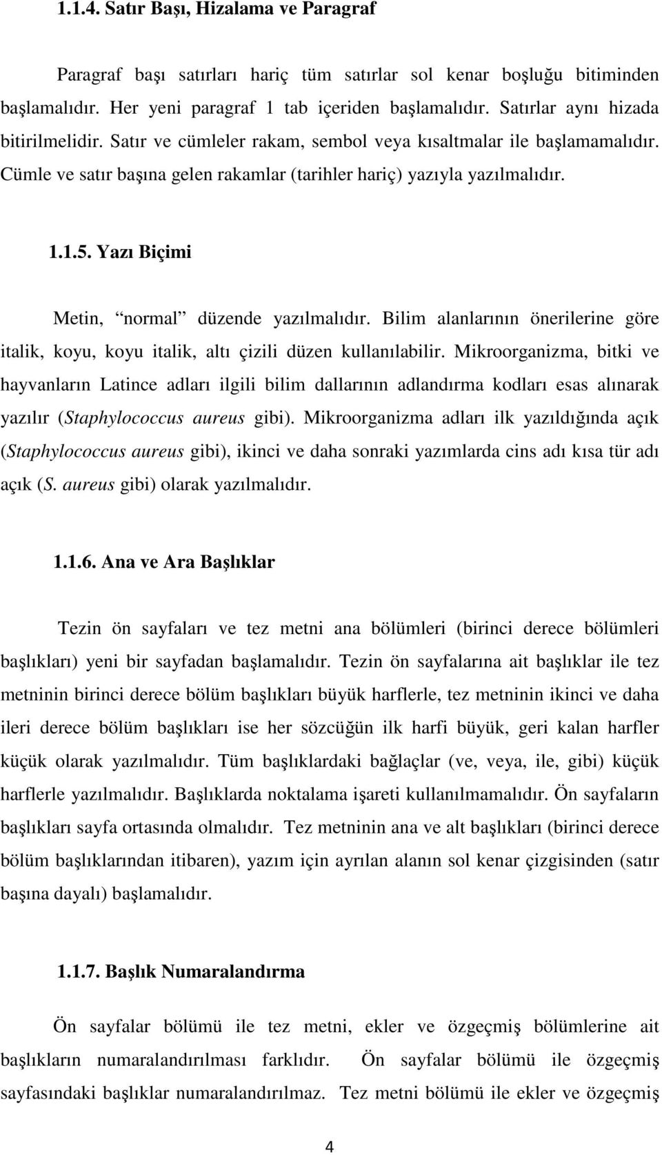 Yazı Biçimi Metin, normal düzende yazılmalıdır. Bilim alanlarının önerilerine göre italik, koyu, koyu italik, altı çizili düzen kullanılabilir.