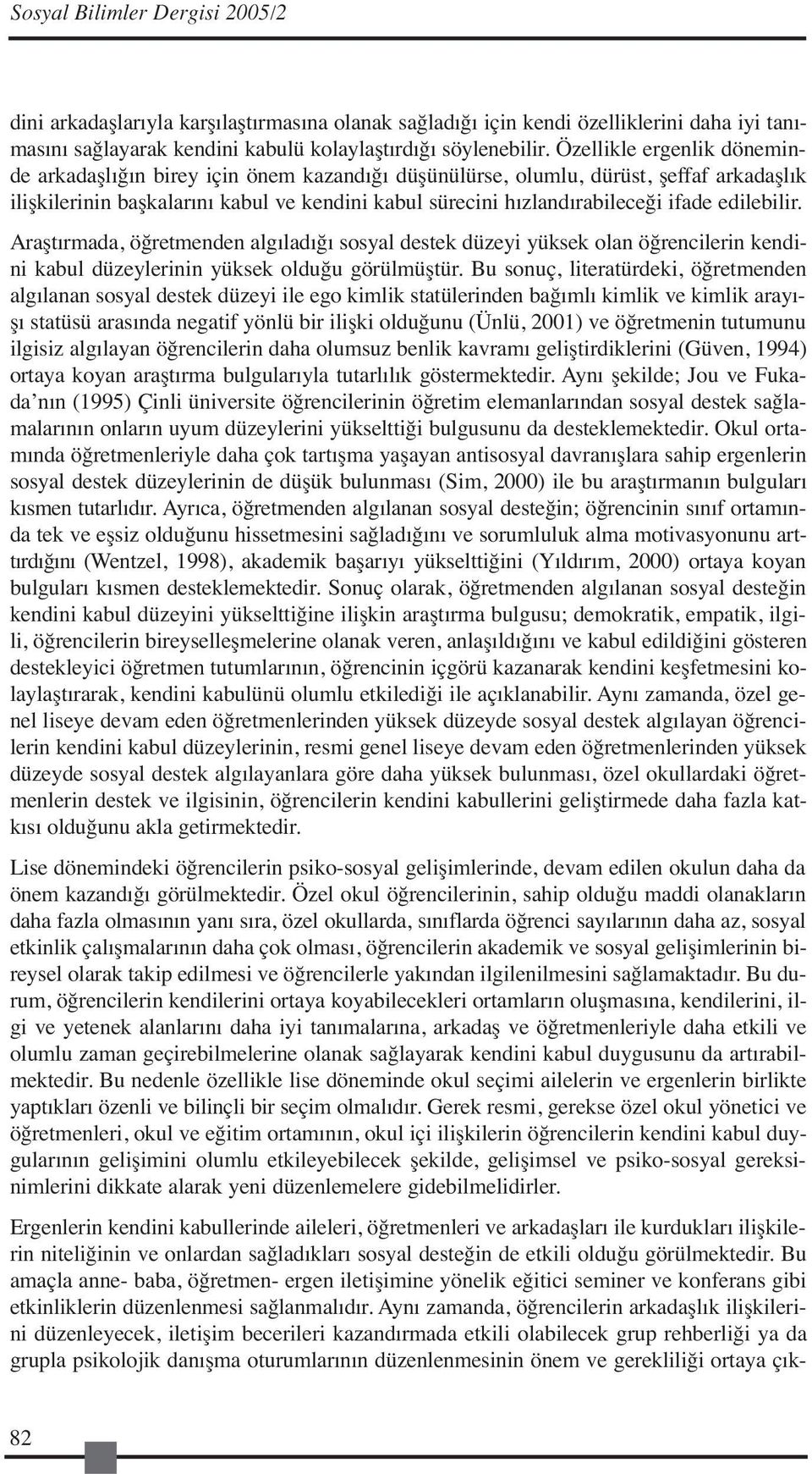 edilebilir. Araştırmada, öğretmenden algıladığı sosyal destek düzeyi yüksek olan öğrencilerin kendini kabul düzeylerinin yüksek olduğu görülmüştür.