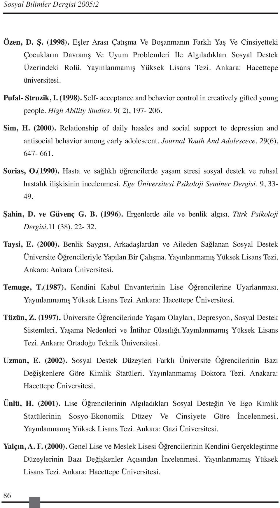 9( 2), 197-206. Sim, H. (2000). Relationship of daily hassles and social support to depression and antisocial behavior among early adolescent. Journal Youth And Adolescece. 29(6), 647-661. Sorias, O.