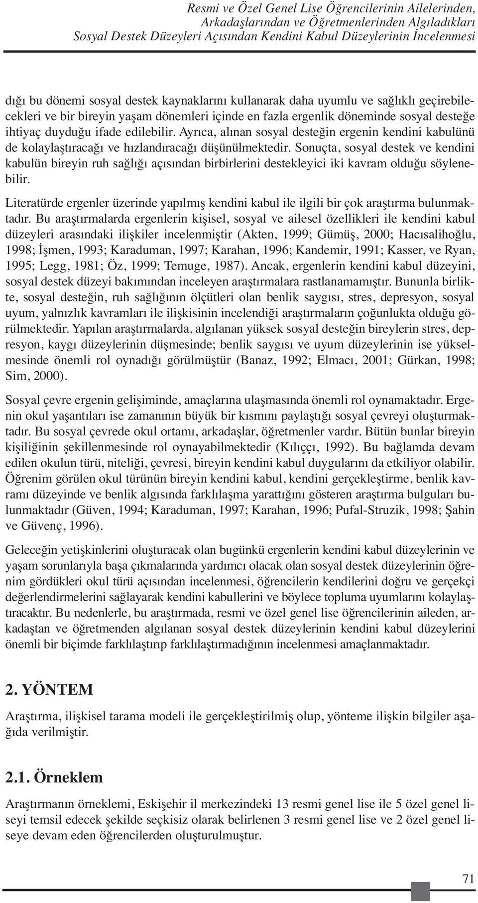 Ayrıca, alınan sosyal desteğin ergenin kendini kabulünü de kolaylaştıracağı ve hızlandıracağı düşünülmektedir.