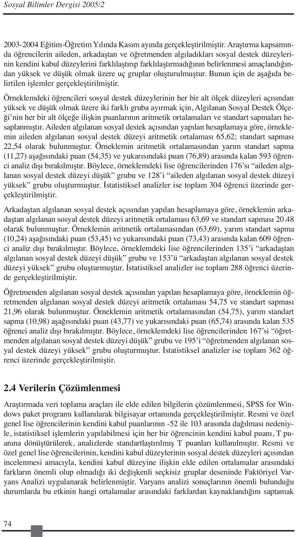 amaçlandığından yüksek ve düşük olmak üzere uç gruplar oluşturulmuştur. Bunun için de aşağıda belirtilen işlemler gerçekleştirilmiştir.