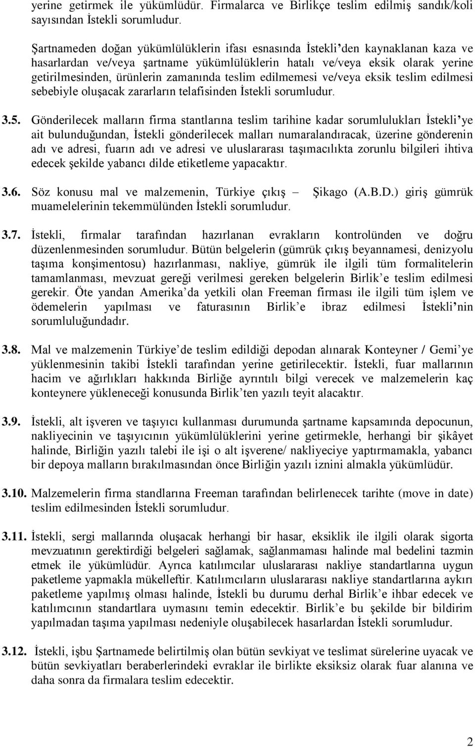 teslim edilmemesi ve/veya eksik teslim edilmesi sebebiyle oluşacak zararların telafisinden İstekli sorumludur. 3.5.