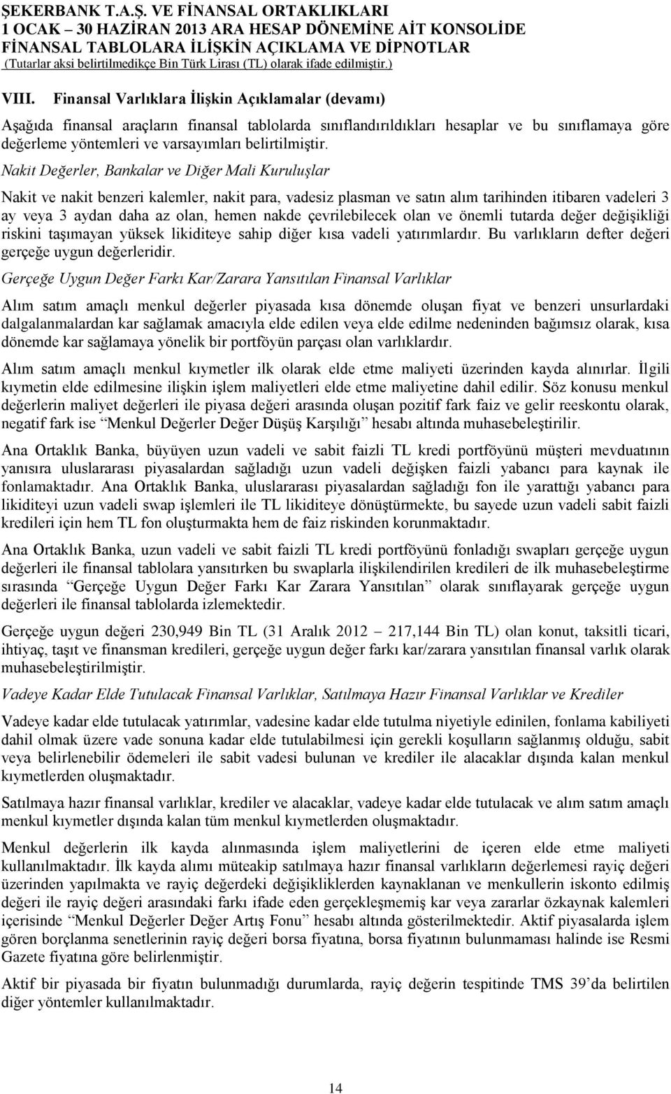 Nakit Değerler, Bankalar ve Diğer Mali Kuruluşlar Nakit ve nakit benzeri kalemler, nakit para, vadesiz plasman ve satın alım tarihinden itibaren vadeleri 3 ay veya 3 aydan daha az olan, hemen nakde