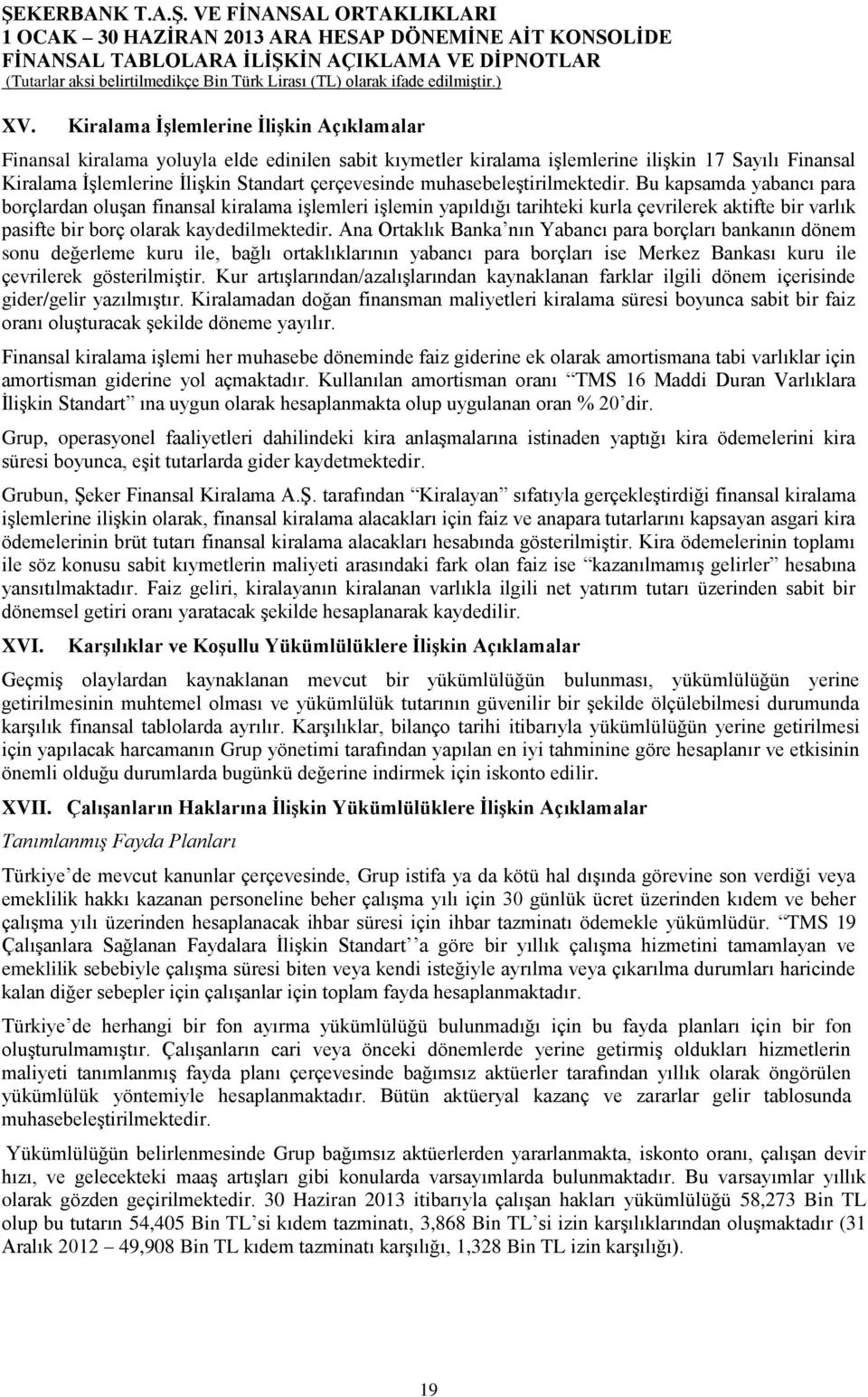 Bu kapsamda yabancı para borçlardan oluşan finansal kiralama işlemleri işlemin yapıldığı tarihteki kurla çevrilerek aktifte bir varlık pasifte bir borç olarak kaydedilmektedir.