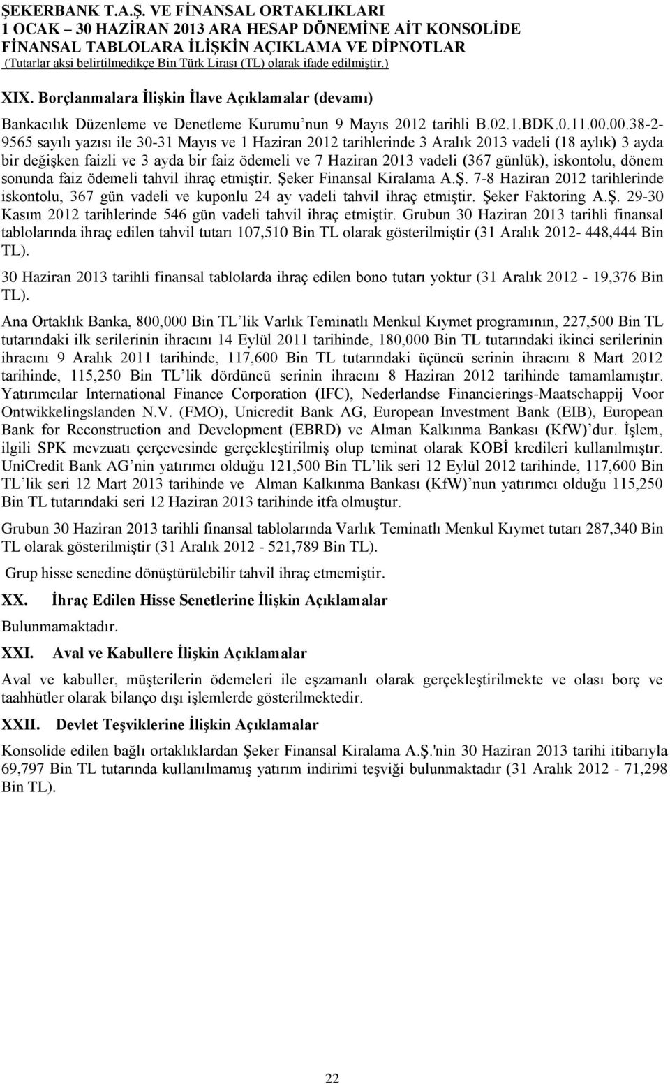 iskontolu, dönem sonunda faiz ödemeli tahvil ihraç etmiştir. Şeker Finansal Kiralama A.Ş. 7-8 Haziran 2012 tarihlerinde iskontolu, 367 gün vadeli ve kuponlu 24 ay vadeli tahvil ihraç etmiştir.