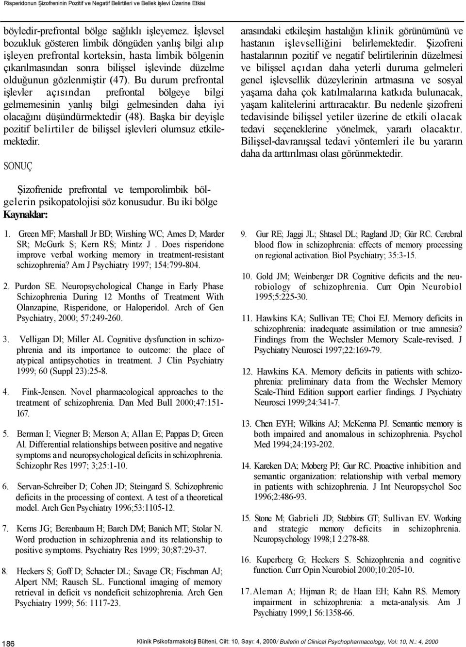 Bu durum prefrontal işlevler açısından prefrontal bölgeye bilgi gelmemesinin yanlış bilgi gelmesinden daha iyi olacağını düşündürmektedir (48).