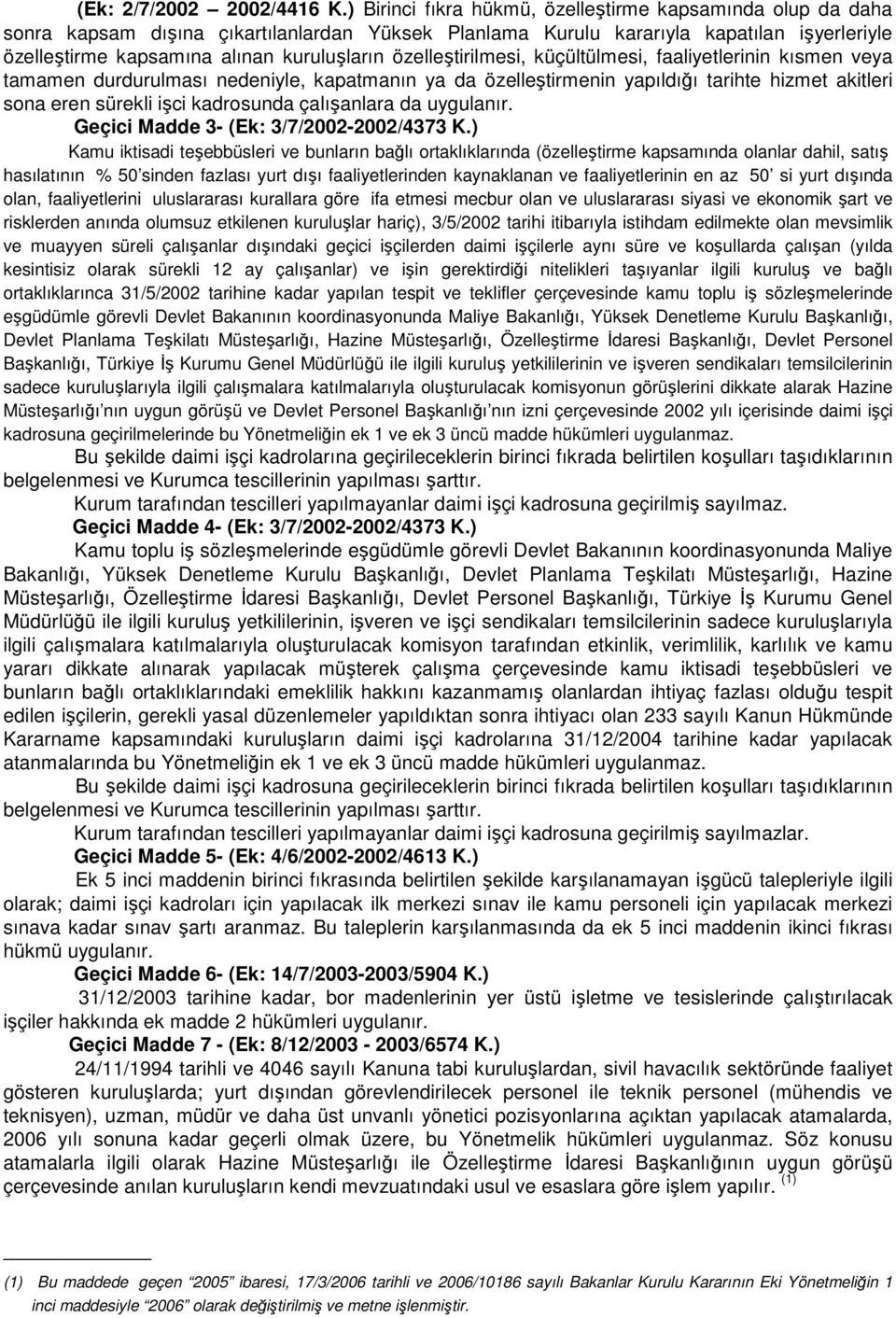 özelleştirilmesi, küçültülmesi, faaliyetlerinin kısmen veya tamamen durdurulması nedeniyle, kapatmanın ya da özelleştirmenin yapıldığı tarihte hizmet akitleri sona eren sürekli işci kadrosunda