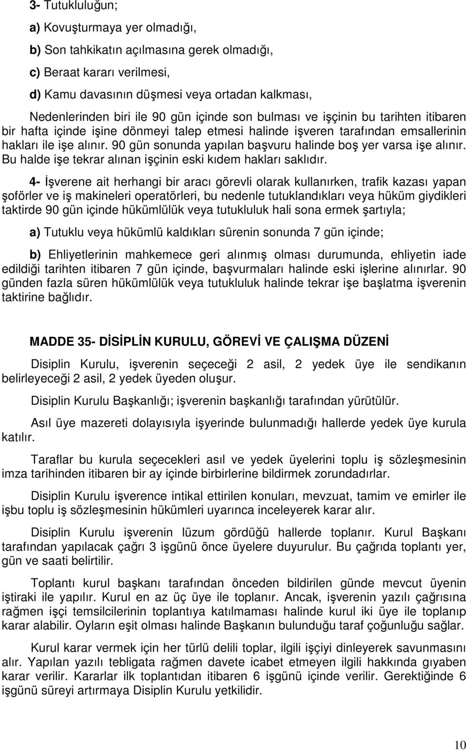 90 gün sonunda yapılan başvuru halinde boş yer varsa işe alınır. Bu halde işe tekrar alınan işçinin eski kıdem hakları saklıdır.