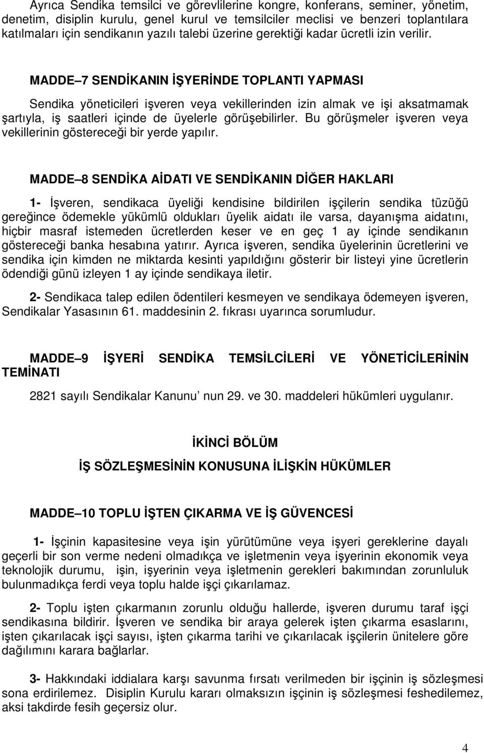 MADDE 7 SENDĐKANIN ĐŞYERĐNDE TOPLANTI YAPMASI Sendika yöneticileri işveren veya vekillerinden izin almak ve işi aksatmamak şartıyla, iş saatleri içinde de üyelerle görüşebilirler.