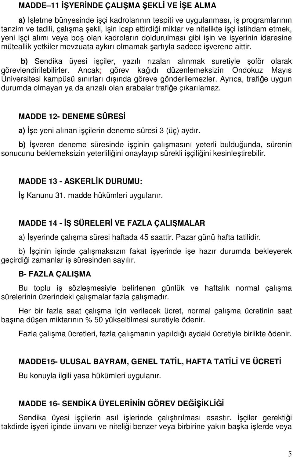 b) Sendika üyesi işçiler, yazılı rızaları alınmak suretiyle şoför olarak görevlendirilebilirler.