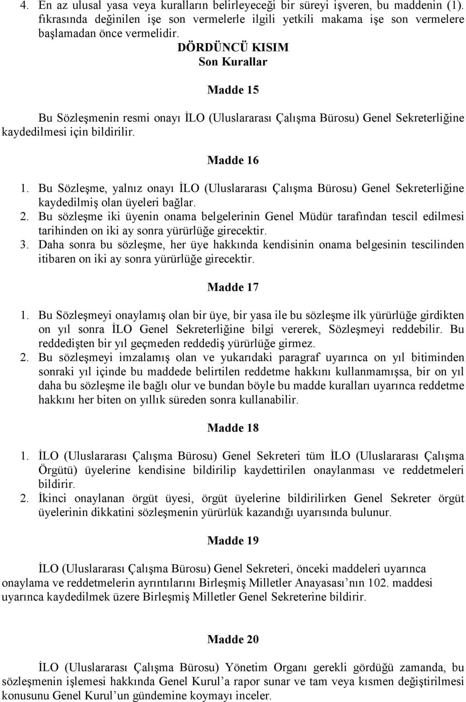 Bu Sözleşme, yalnız onayı ĐLO (Uluslararası Çalışma Bürosu) Genel Sekreterliğine kaydedilmiş olan üyeleri bağlar. 2.