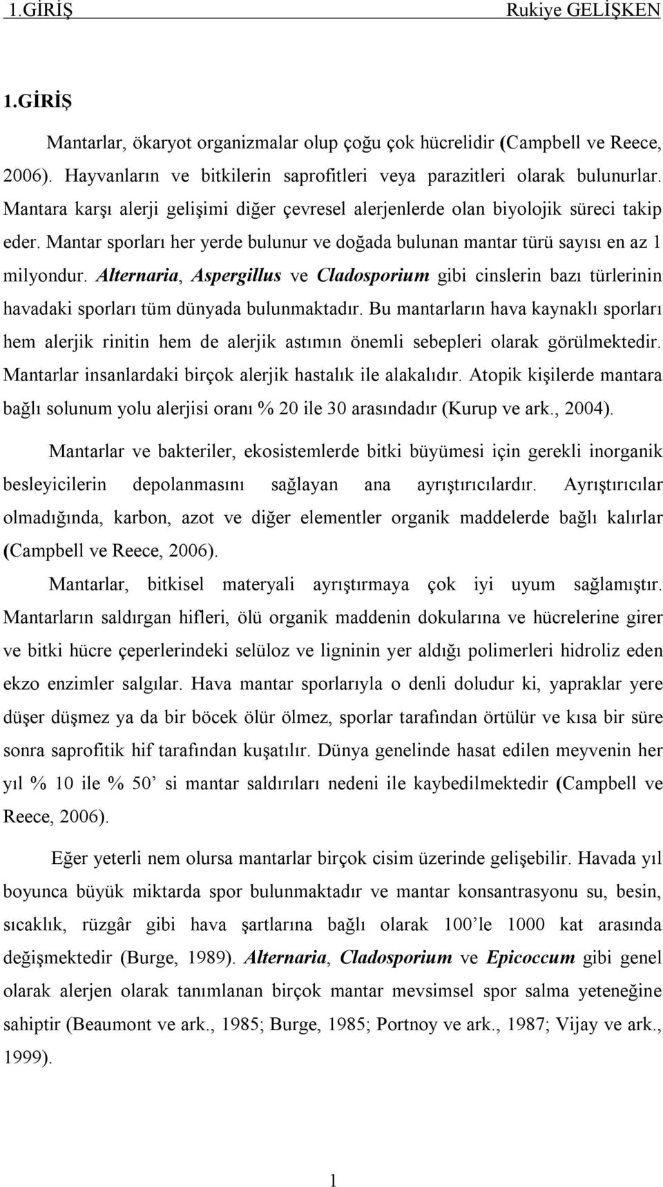 Alternaria, Aspergillus ve Cladosporium gibi cinslerin bazı türlerinin havadaki sporları tüm dünyada bulunmaktadır.