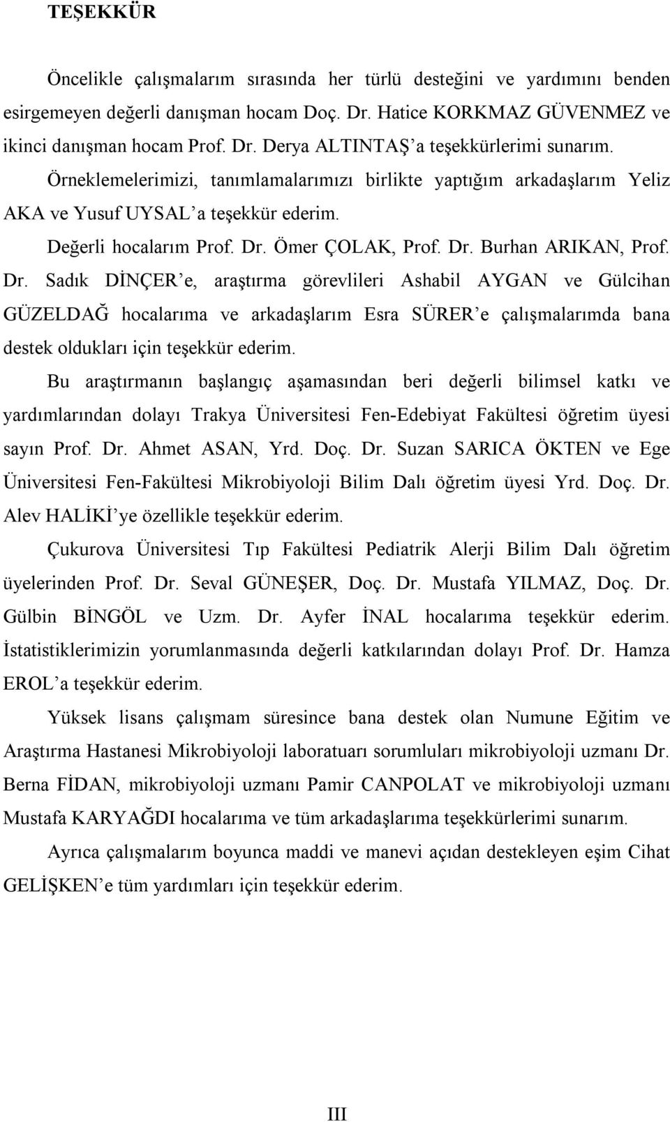 Ömer ÇOLAK, Prof. Dr. Burhan ARIKAN, Prof. Dr. Sadık DİNÇER e, araştırma görevlileri Ashabil AYGAN ve Gülcihan GÜZELDAĞ hocalarıma ve arkadaşlarım Esra SÜRER e çalışmalarımda bana destek oldukları için teşekkür ederim.