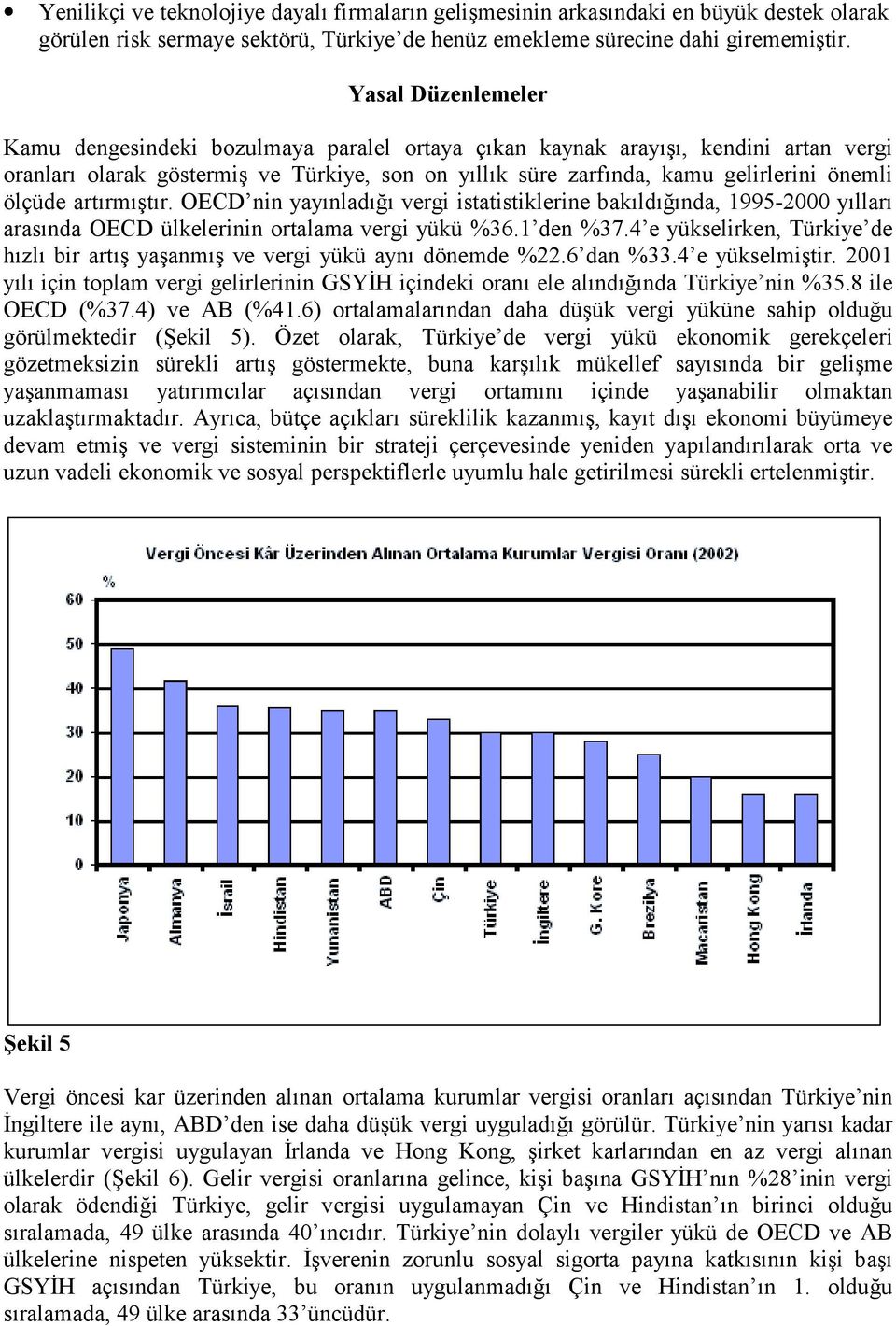 ölçüde artõrmõştõr. OECD nin yayõnladõğõ vergi istatistiklerine bakõldõğõnda, 1995-2000 yõllarõ arasõnda OECD ülkelerinin ortalama vergi yükü %36.1 den %37.