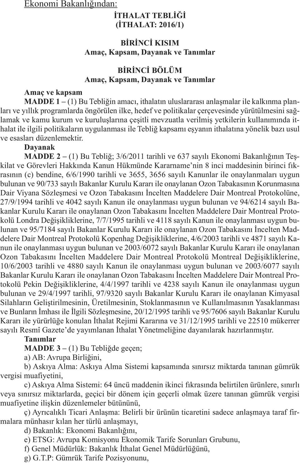 mevzuatla verilmiş yetkilerin kullanımında ithalat ile ilgili politikaların uygulanması ile Tebliğ kapsamı eşyanın ithalatına yönelik bazı usul ve esasları düzenlemektir.