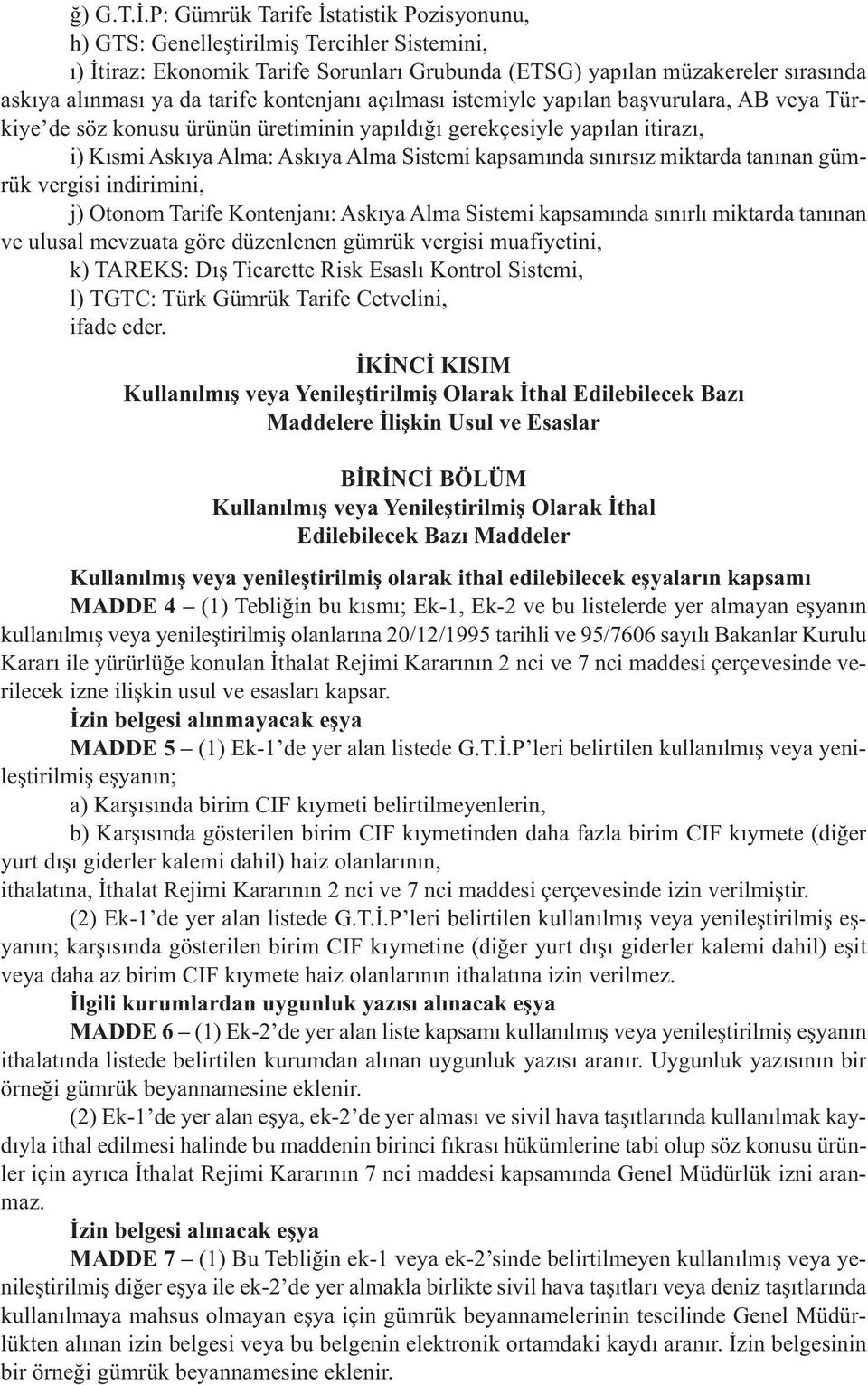 kontenjanı açılması istemiyle yapılan başvurulara, AB veya Türkiye de söz konusu ürünün üretiminin yapıldığı gerekçesiyle yapılan itirazı, i) Kısmi Askıya Alma: Askıya Alma Sistemi kapsamında