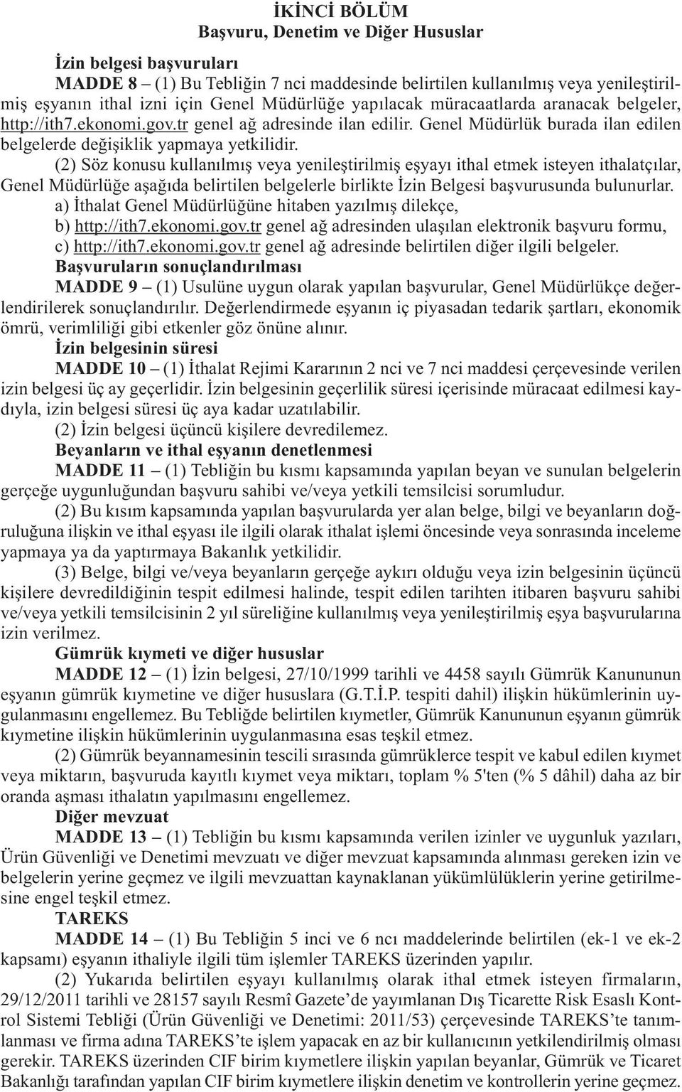 (2) Söz konusu kullanılmış veya yenileştirilmiş eşyayı ithal etmek isteyen ithalatçılar, Genel Müdürlüğe aşağıda belirtilen belgelerle birlikte İzin Belgesi başvurusunda bulunurlar.