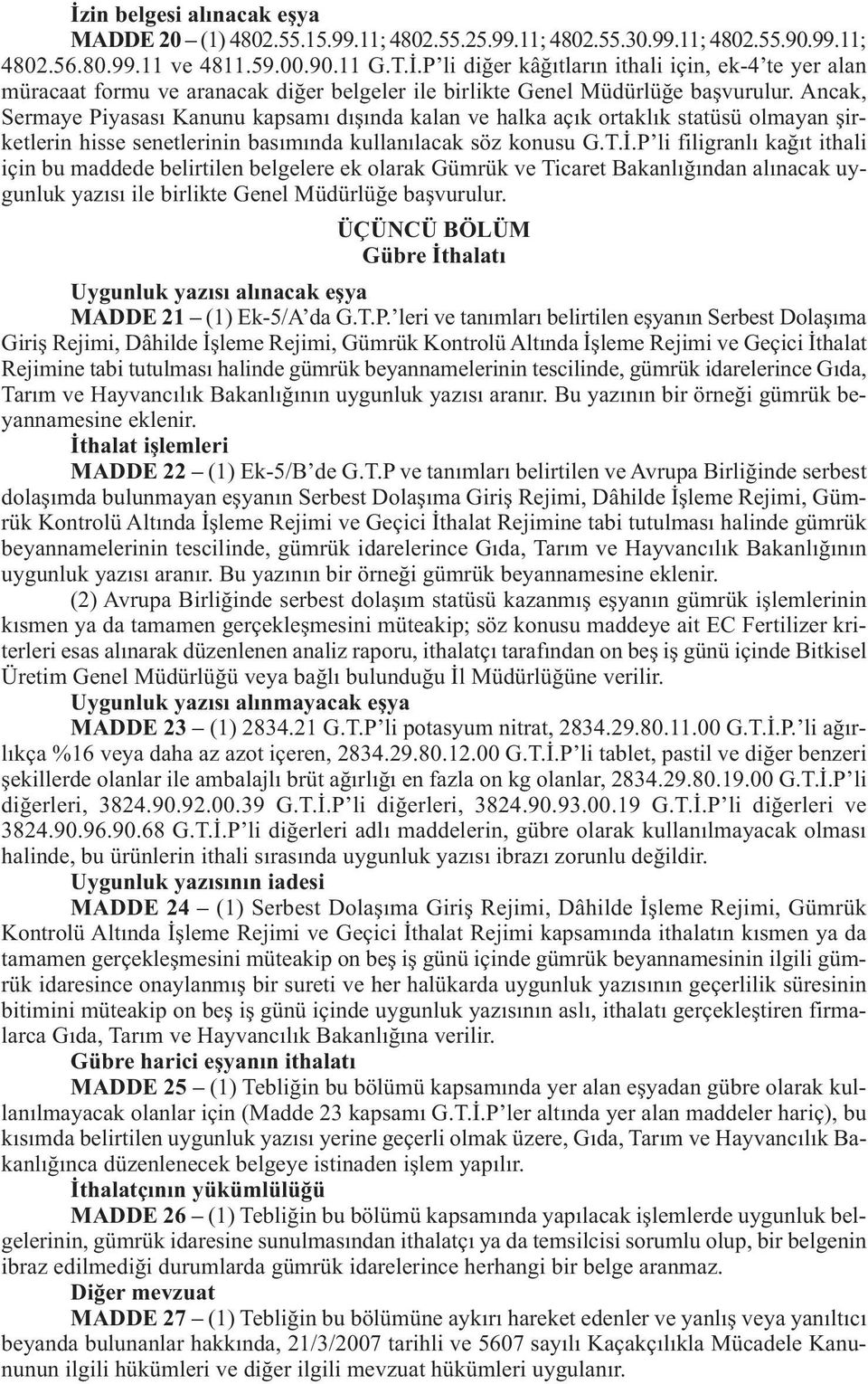 P li filigranlı kağıt ithali için bu maddede belirtilen belgelere ek olarak Gümrük ve Ticaret Bakanlığından alınacak uygunluk yazısı ile birlikte Genel Müdürlüğe başvurulur.