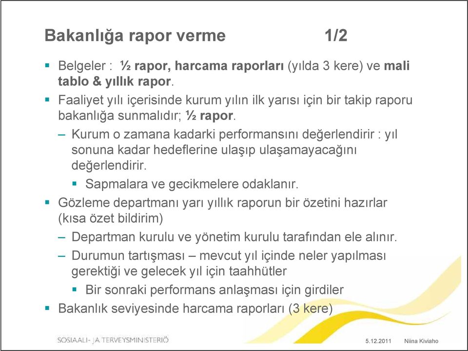 Kurum o zamana kadarki performansını değerlendirir : yıl sonuna kadar hedeflerine ulaşıp ulaşamayacağını değerlendirir. Sapmalara ve gecikmelere odaklanır.