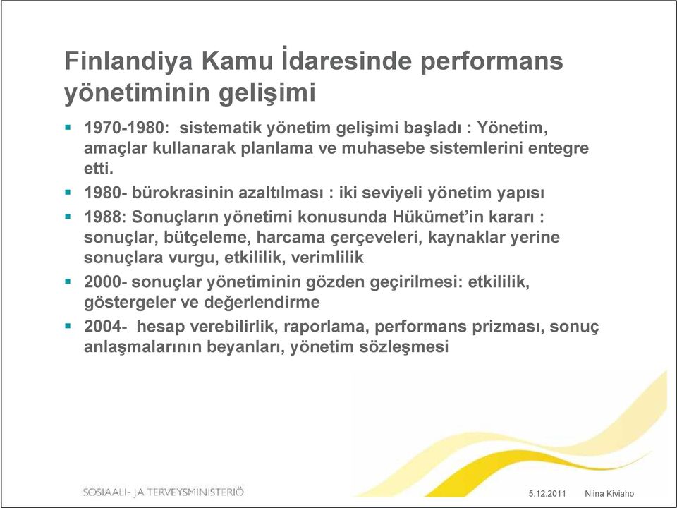 1980- bürokrasinin azaltılması : iki seviyeli yönetim yapısı 1988: Sonuçların yönetimi konusunda Hükümet in kararı : sonuçlar, bütçeleme, harcama