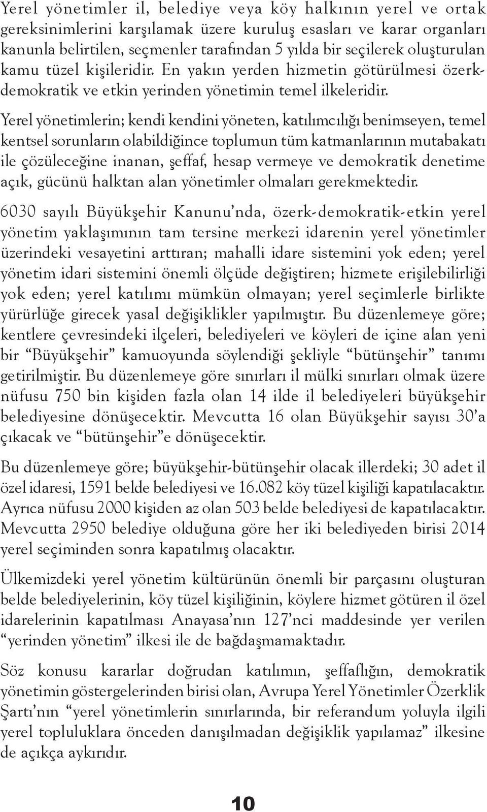 Yerel yönetimlerin; kendi kendini yöneten, katılımcılığı benimseyen, temel kentsel sorunların olabildiğince toplumun tüm katmanlarının mutabakatı ile çözüleceğine inanan, şeffaf, hesap vermeye ve