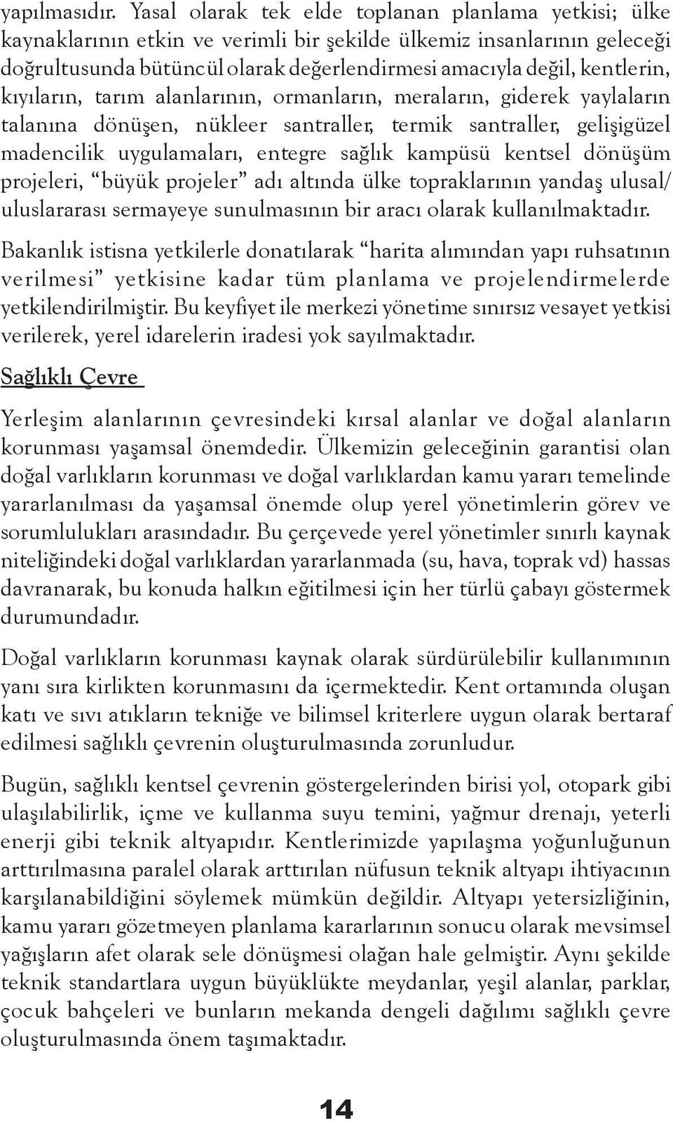 kıyıların, tarım alanlarının, ormanların, meraların, giderek yaylaların talanına dönüşen, nükleer santraller, termik santraller, gelişigüzel madencilik uygulamaları, entegre sağlık kampüsü kentsel