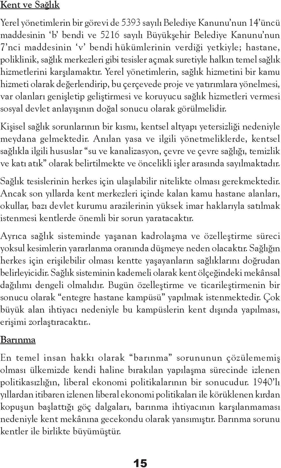 Yerel yönetimlerin, sağlık hizmetini bir kamu hizmeti olarak değerlendirip, bu çerçevede proje ve yatırımlara yönelmesi, var olanları genişletip geliştirmesi ve koruyucu sağlık hizmetleri vermesi