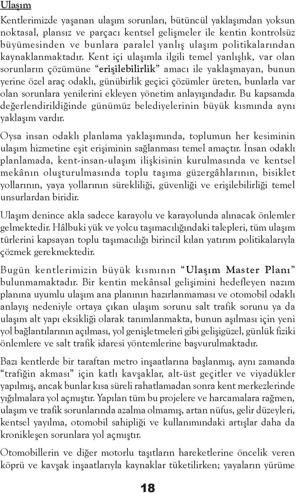 Kent içi ulaşımla ilgili temel yanlışlık, var olan sorunların çözümüne erişilebilirlik amacı ile yaklaşmayan, bunun yerine özel araç odaklı, günübirlik geçici çözümler üreten, bunlarla var olan