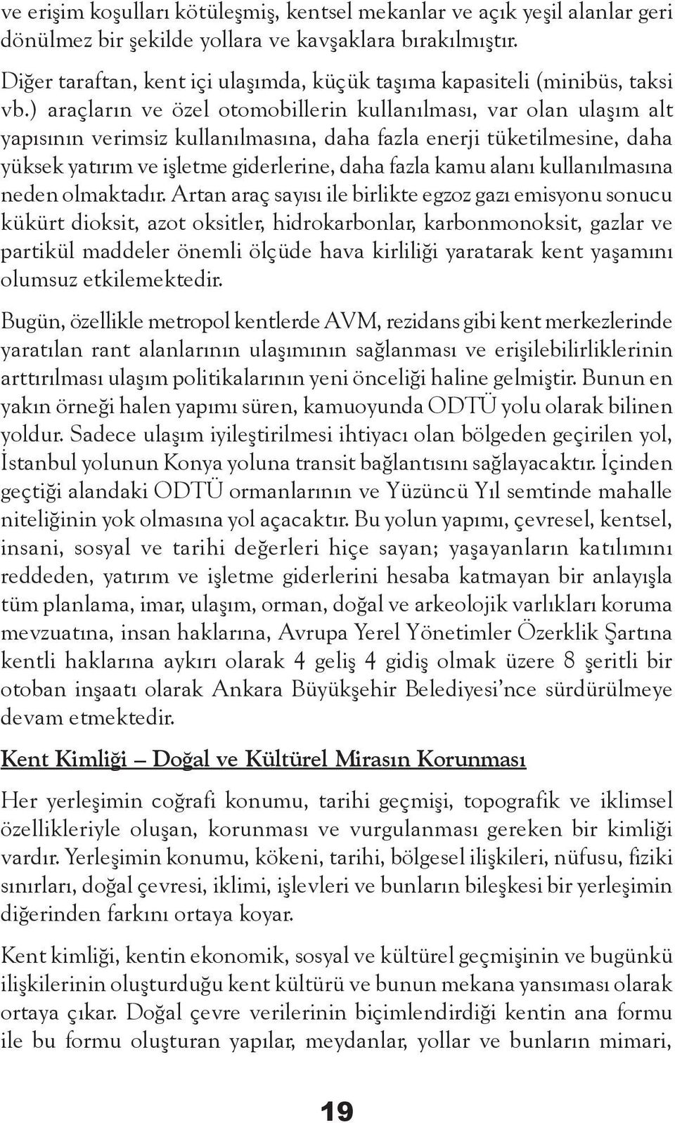 ) araçların ve özel otomobillerin kullanılması, var olan ulaşım alt yapısının verimsiz kullanılmasına, daha fazla enerji tüketilmesine, daha yüksek yatırım ve işletme giderlerine, daha fazla kamu