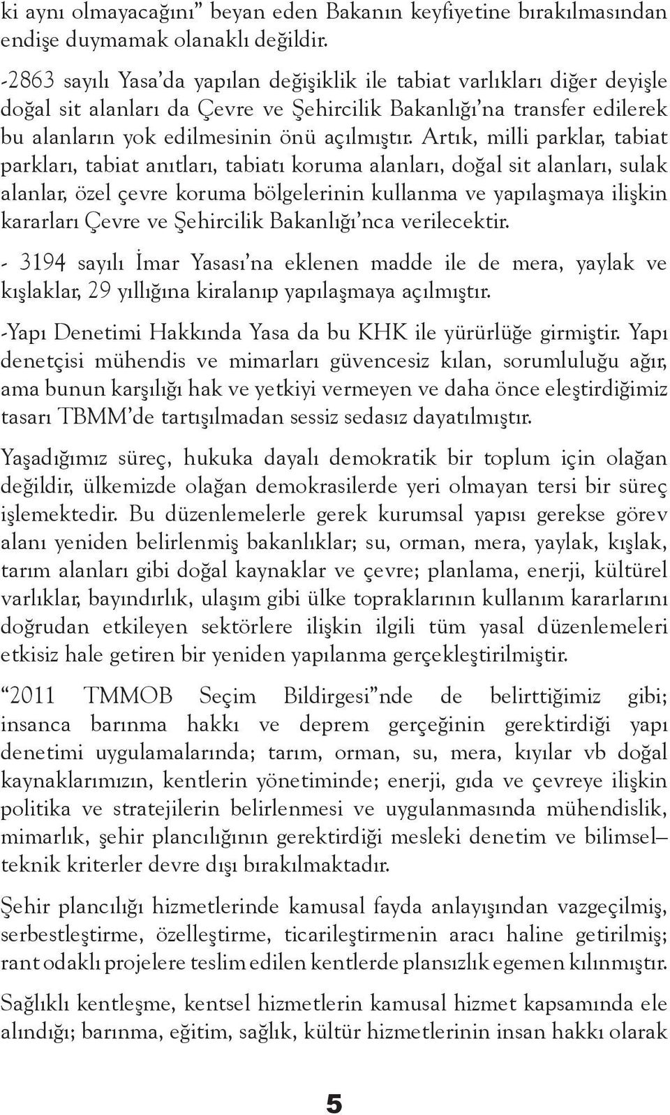 Artık, milli parklar, tabiat parkları, tabiat anıtları, tabiatı koruma alanları, doğal sit alanları, sulak alanlar, özel çevre koruma bölgelerinin kullanma ve yapılaşmaya ilişkin kararları Çevre ve