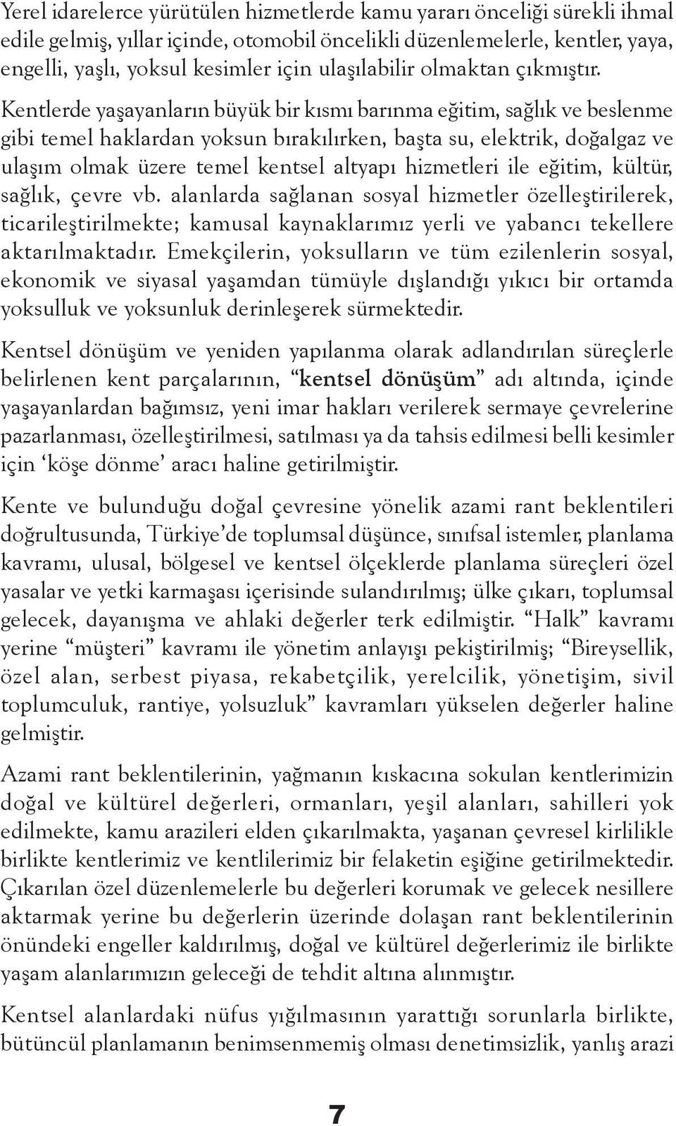 Kentlerde yaşayanların büyük bir kısmı barınma eğitim, sağlık ve beslenme gibi temel haklardan yoksun bırakılırken, başta su, elektrik, doğalgaz ve ulaşım olmak üzere temel kentsel altyapı hizmetleri