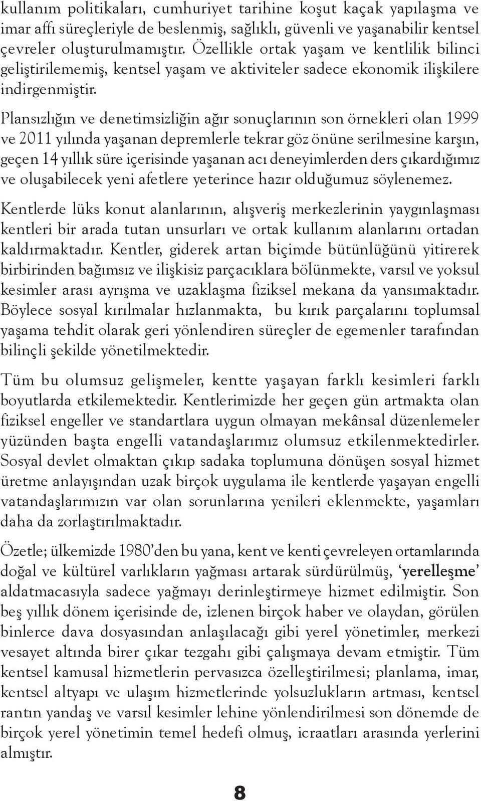 Plansızlığın ve denetimsizliğin ağır sonuçlarının son örnekleri olan 1999 ve 2011 yılında yaşanan depremlerle tekrar göz önüne serilmesine karşın, geçen 14 yıllık süre içerisinde yaşanan acı