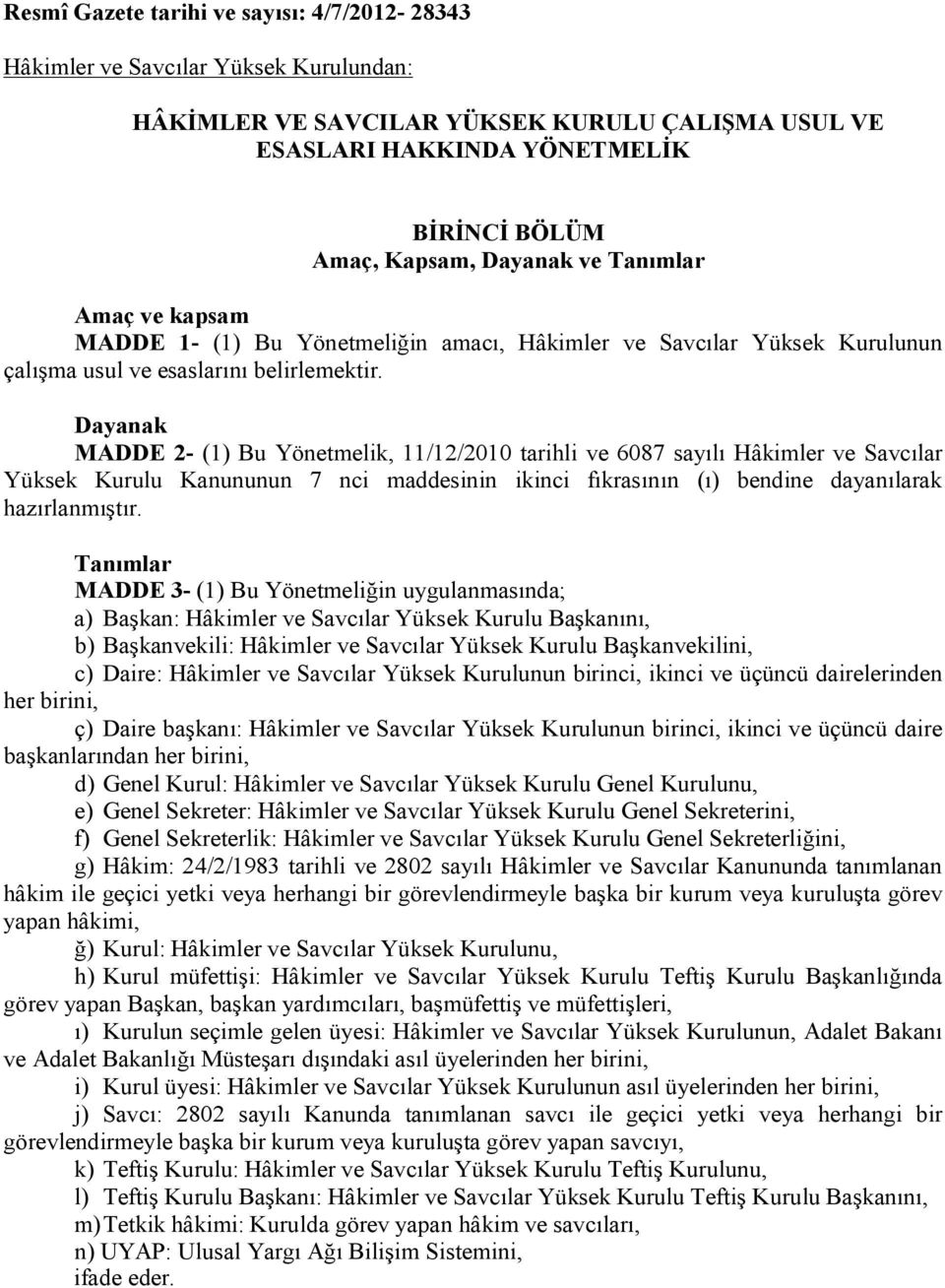 Dayanak MADDE 2- (1) Bu Yönetmelik, 11/12/2010 tarihli ve 6087 sayılı Hâkimler ve Savcılar Yüksek Kurulu Kanununun 7 nci maddesinin ikinci fıkrasının (ı) bendine dayanılarak hazırlanmıştır.