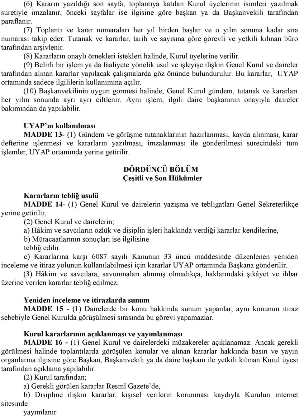 Tutanak ve kararlar, tarih ve sayısına göre görevli ve yetkili kılınan büro tarafından arşivlenir. (8) Kararların onaylı örnekleri istekleri halinde, Kurul üyelerine verilir.