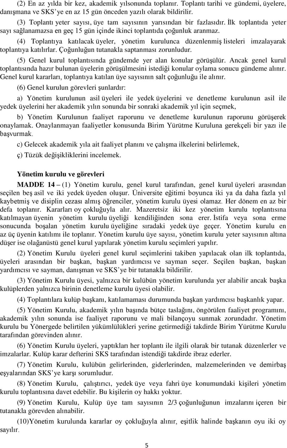 (4) Toplantıya katılacak üyeler, yönetim kurulunca düzenlenmiş listeleri imzalayarak toplantıya katılırlar. Çoğunluğun tutanakla saptanması zorunludur.