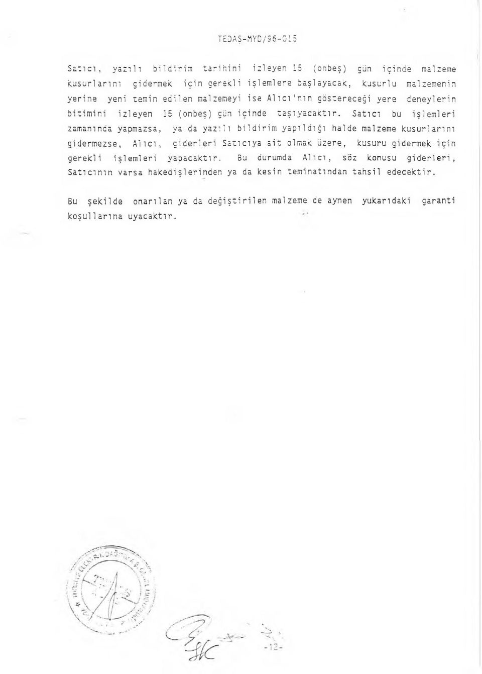 Satıcı bu işlemleri zamanında yapmazsa, ya da yazılı bildirim yapıldığı halde malzeme kusurlarım gidermezse, A lıc ı, giderleri Satıcıya a it olmak üzere, kusuru gidermek için