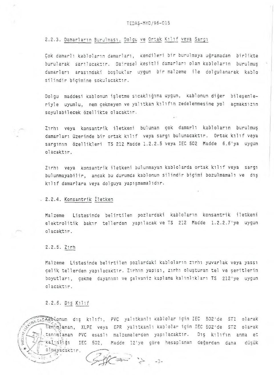 Dolgu maddesi kablonun işletme sıcaklığına uygun, kablonun diğer bileşenleriy le uyumlu, nem çekmeyen ve yalıtkan k ılıf ın zedelenmesine yol açmaksızın soyulabi1ecek özellikte olacaktır.