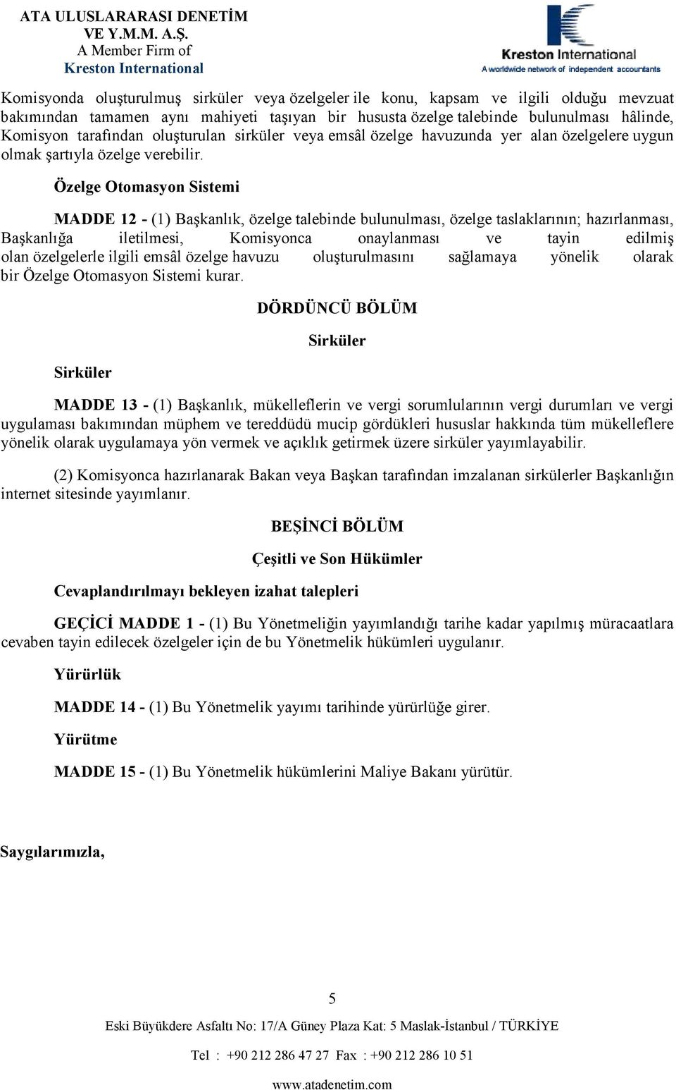 Özelge Otomasyon Sistemi MADDE 12 - (1) Başkanlık, özelge talebinde bulunulması, özelge taslaklarının; hazırlanması, Başkanlığa iletilmesi, Komisyonca onaylanması ve tayin edilmiş olan özelgelerle