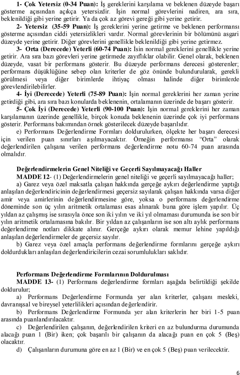 Normal görevlerinin bir bölümünü asgari düzeyde yerine getirir. Diğer görevlerini genellikle beklenildiği gibi yerine getirmez. - () (60-7 Puan): Ġsin normal gereklerini genellikle yerine getirir.