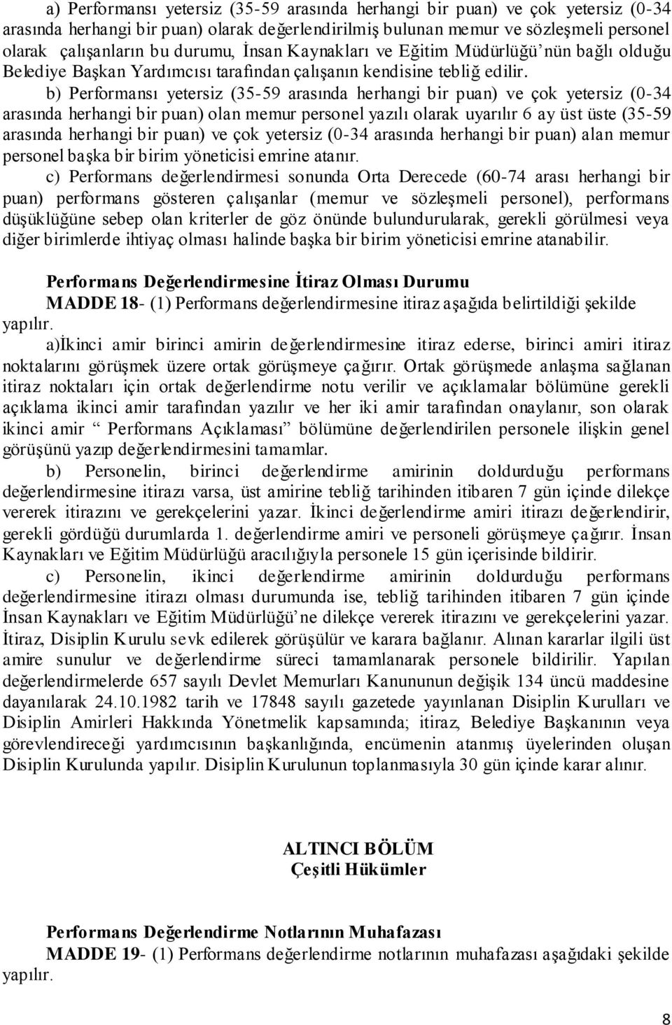 b) Performansı yetersiz (-9 arasında herhangi bir puan) ve çok yetersiz (0- arasında herhangi bir puan) olan memur personel yazılı olarak uyarılır 6 ay üst üste (-9 arasında herhangi bir puan) ve çok