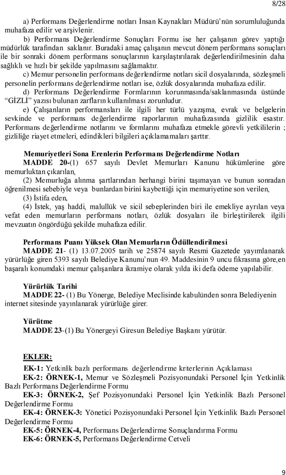 Buradaki amaç çalıģanın mevcut dönem performans sonuçları ile bir sonraki dönem performans sonuçlarının karģılaģtırılarak değerlendirilmesinin daha sağlıklı ve hızlı bir Ģekilde yapılmasını