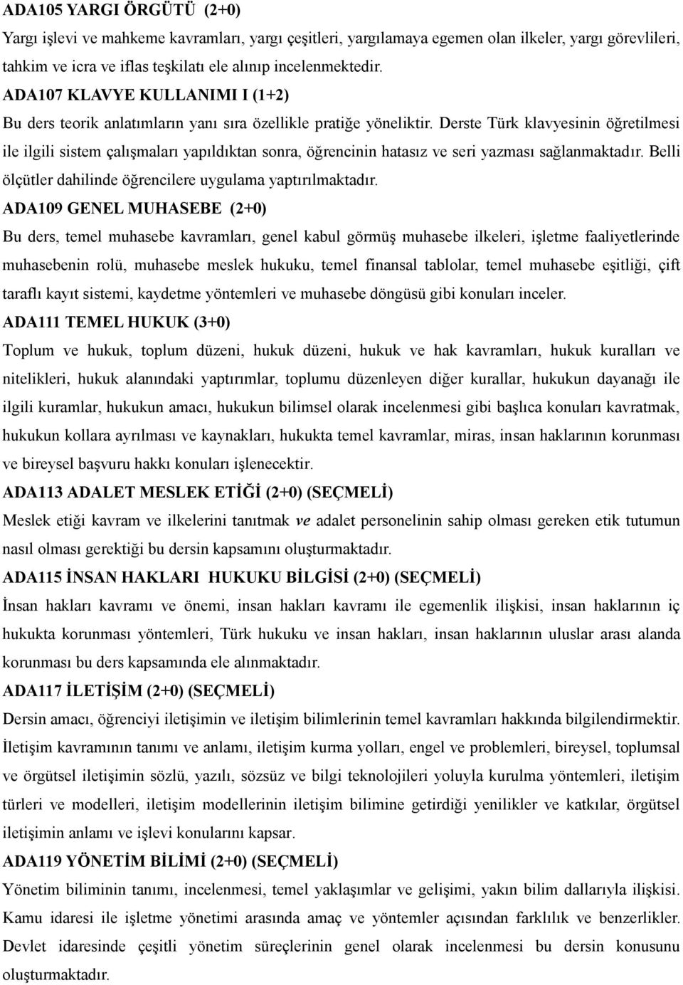 Derste Türk klavyesinin öğretilmesi ile ilgili sistem çalışmaları yapıldıktan sonra, öğrencinin hatasız ve seri yazması sağlanmaktadır. Belli ölçütler dahilinde öğrencilere uygulama yaptırılmaktadır.