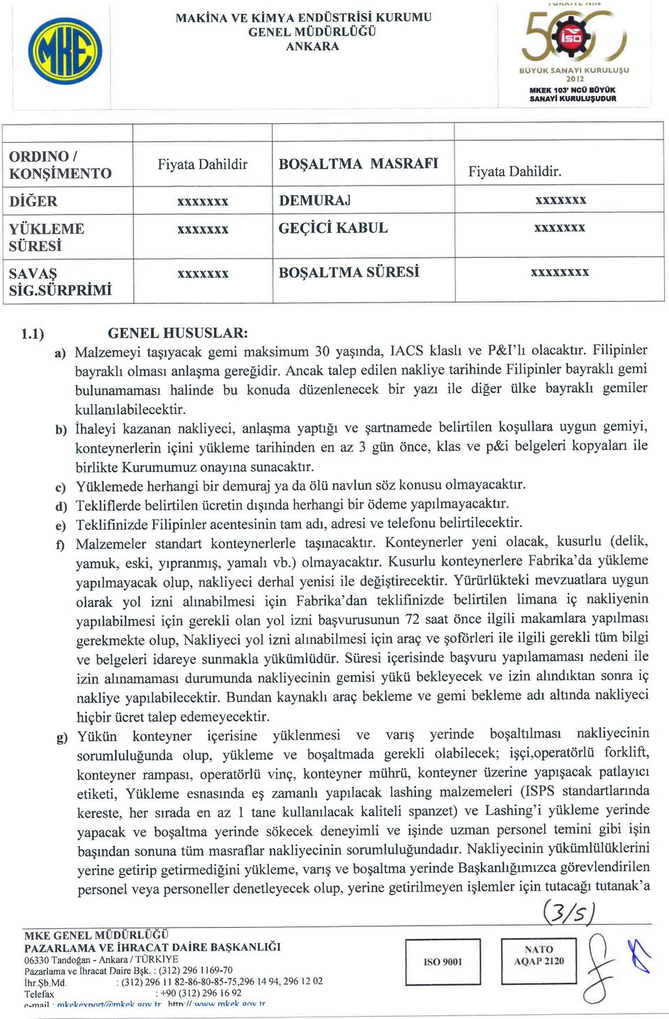 1) GENEL HUSUSLAR: a) Malzemey tagryacak gem maksmum 30 yagrnda, IACS klash ve P&I'h olacaktrr. Flpnler bayrakh olmasr anlagma gere[dr.