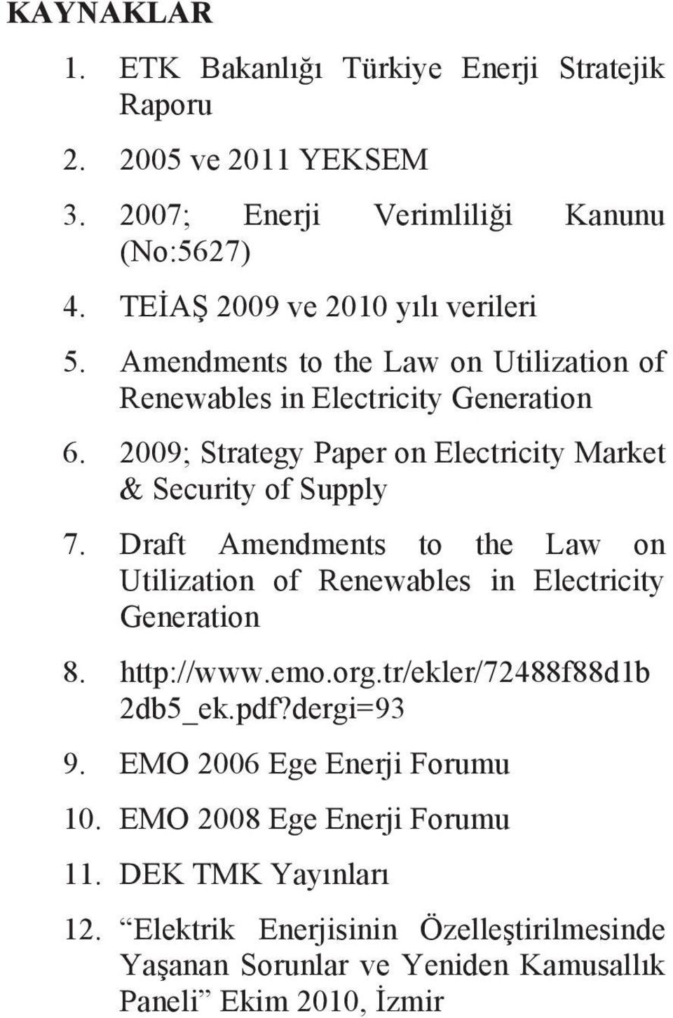 2009; Strategy Paper on Electricity Market & Security of Supply 7. Draft Amendments to the Law on Utilization of Renewables in Electricity Generation 8.