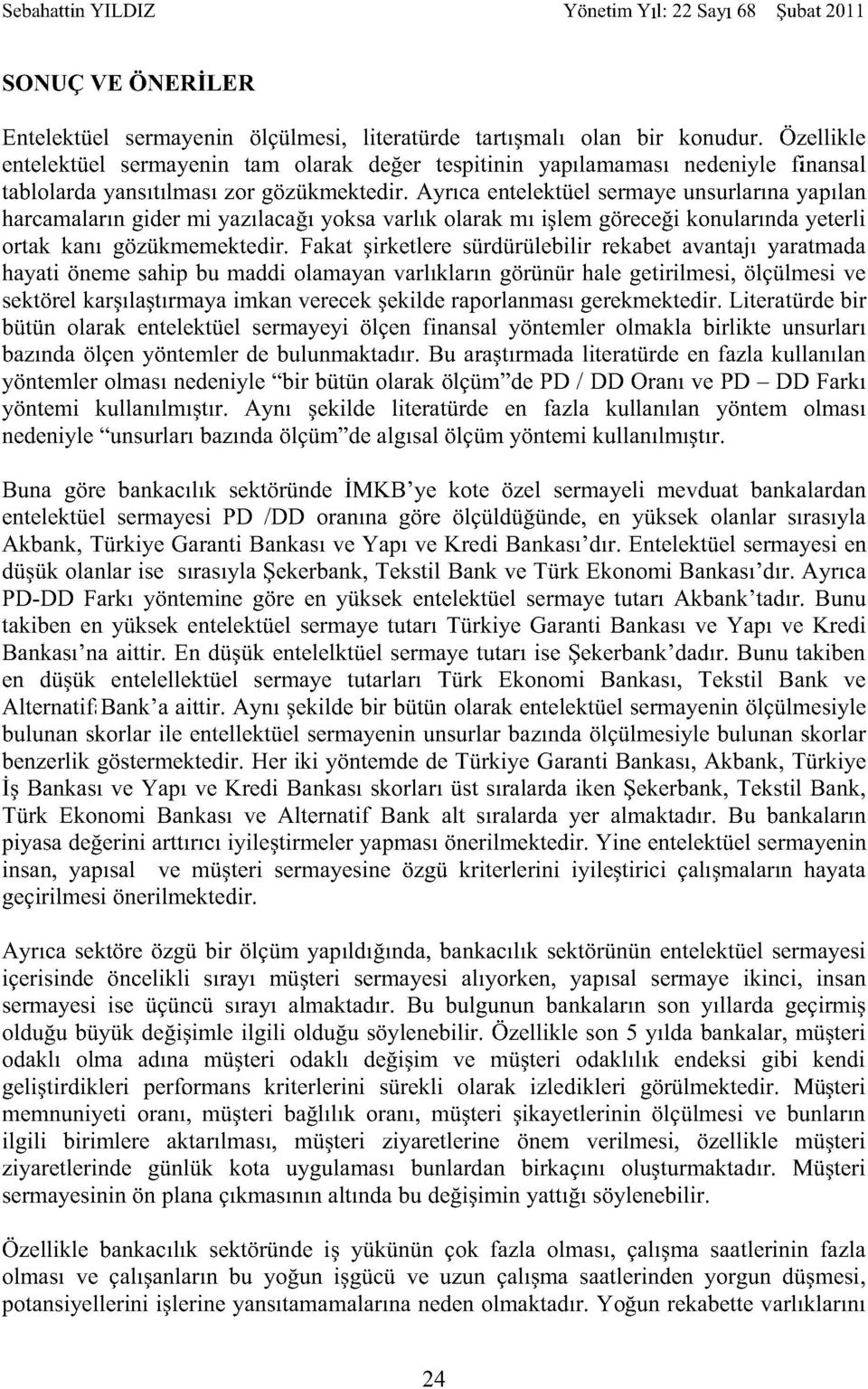 Ayrıca entelektüel sermaye unsurlarına yapılan harcamaların gider mi yazılacağı yoksa varlık olarak mı işlem göreceği konularında yeterli ortak kanı gözükmemektedir.