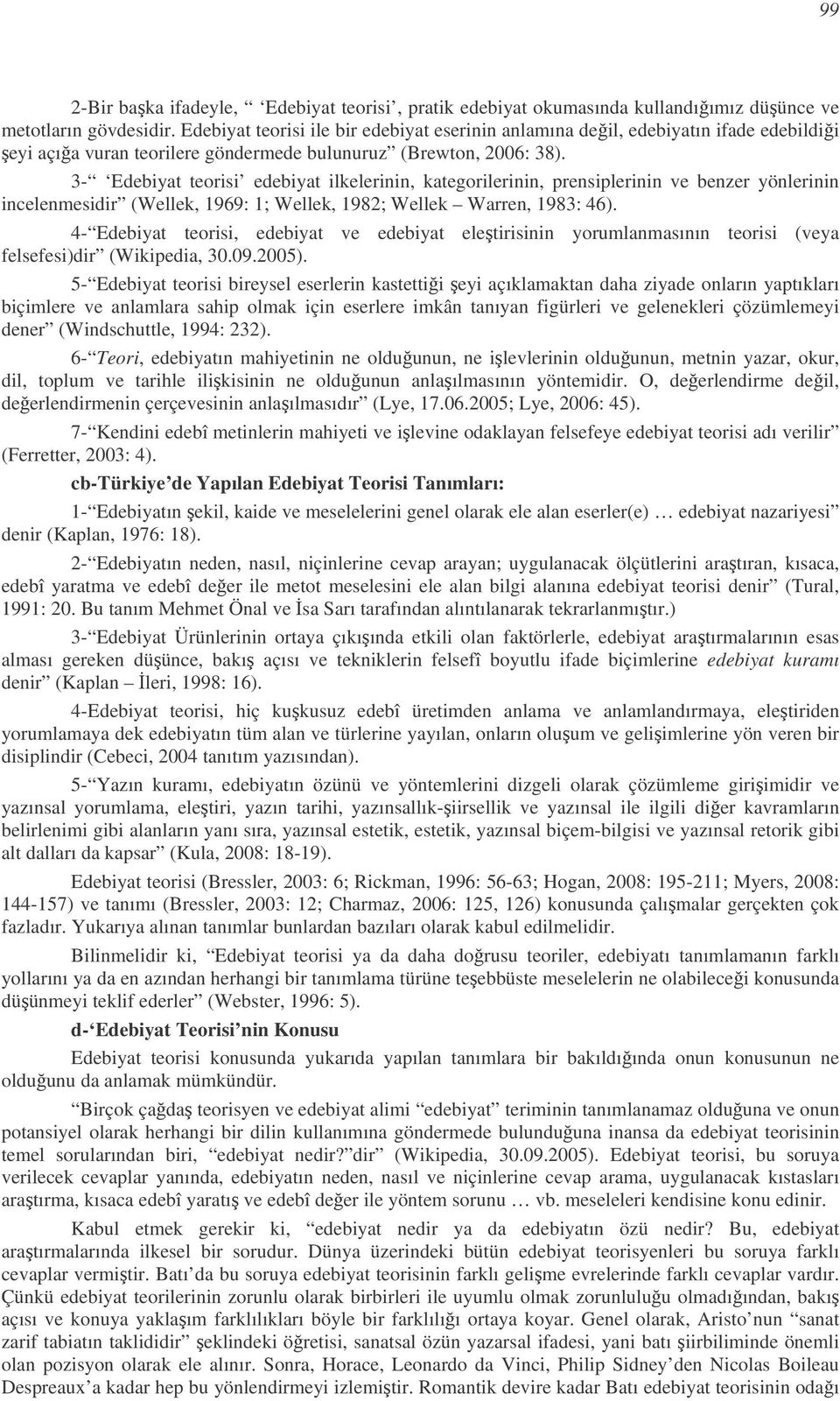 3- Edebiyat teorisi edebiyat ilkelerinin, kategorilerinin, prensiplerinin ve benzer yönlerinin incelenmesidir (Wellek, 1969: 1; Wellek, 1982; Wellek Warren, 1983: 46).